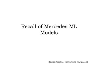Recall of Mercedes ML
        Models




          (Source: headlines from national newspapers)
 