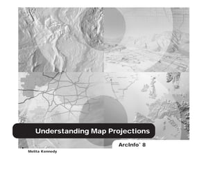 Understanding Map Projections
                        ArcInfo 8
                              ™



Melita Kennedy
 