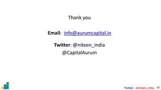 Twitter - @niteen_india
Thank you
Email: info@aurumcapital.in
Twitter: @niteen_india
@CapitalAurum
97
 