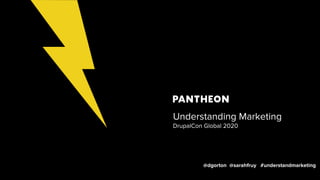 PANTHEON.IO
Understanding Marketing
DrupalCon Global 2020
1
@dgorton @sarahfruy #understandmarketing
 