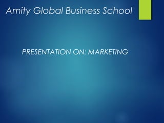 Amity Global Business School
PRESENTATION ON: MARKETING
 