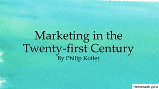 Marketing in the
Twenty-first Century
By Philip Kotler
 