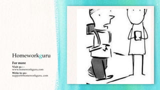 Homeworkguru
For more
Visit us : -
www.homeworkguru.com
Write to us:-
support@homeworkguru..com
 