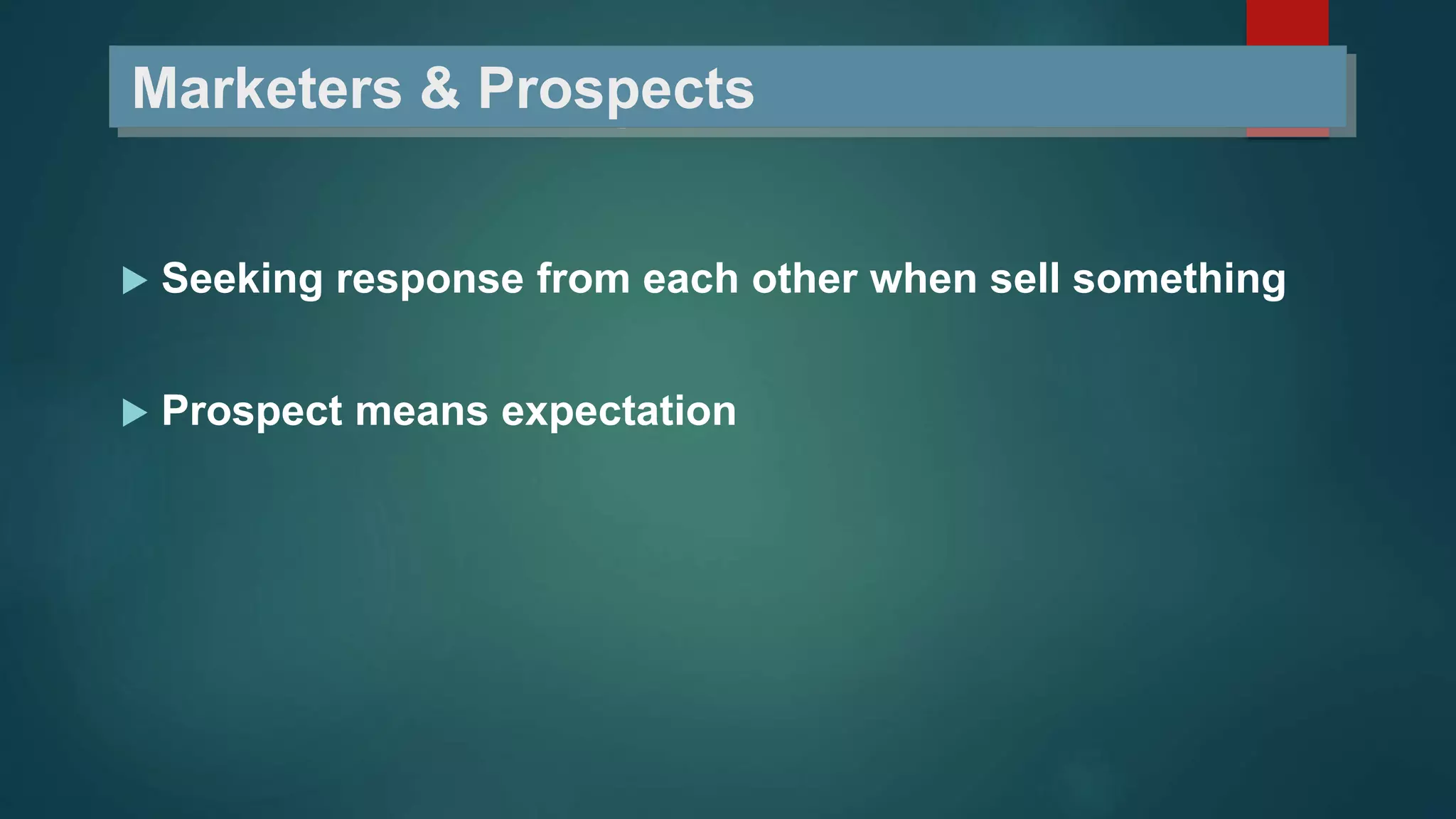 Marketers & Prospects
 Seeking response from each other when sell something
 Prospect means expectation
 