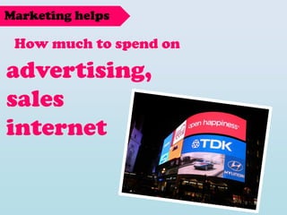 How much to spend on
Marketing helps
advertising,
sales
internet