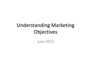 Understanding Marketing
Objectives
June 2013
 