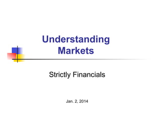 Understanding
Markets
Strictly Financials

Jan. 2, 2014

 