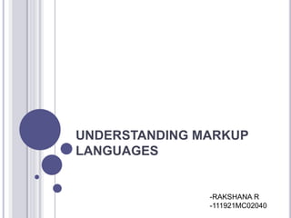UNDERSTANDING MARKUP
LANGUAGES
-RAKSHANA R
-111921MC02040
 