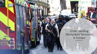 Understanding Martyrdom Terrorism
Understanding
Martyrdom Terrorism
in Europe
 
