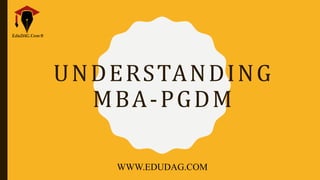 UNDERSTANDING
MBA-PGDM
WWW.EDUDAG.COM
 