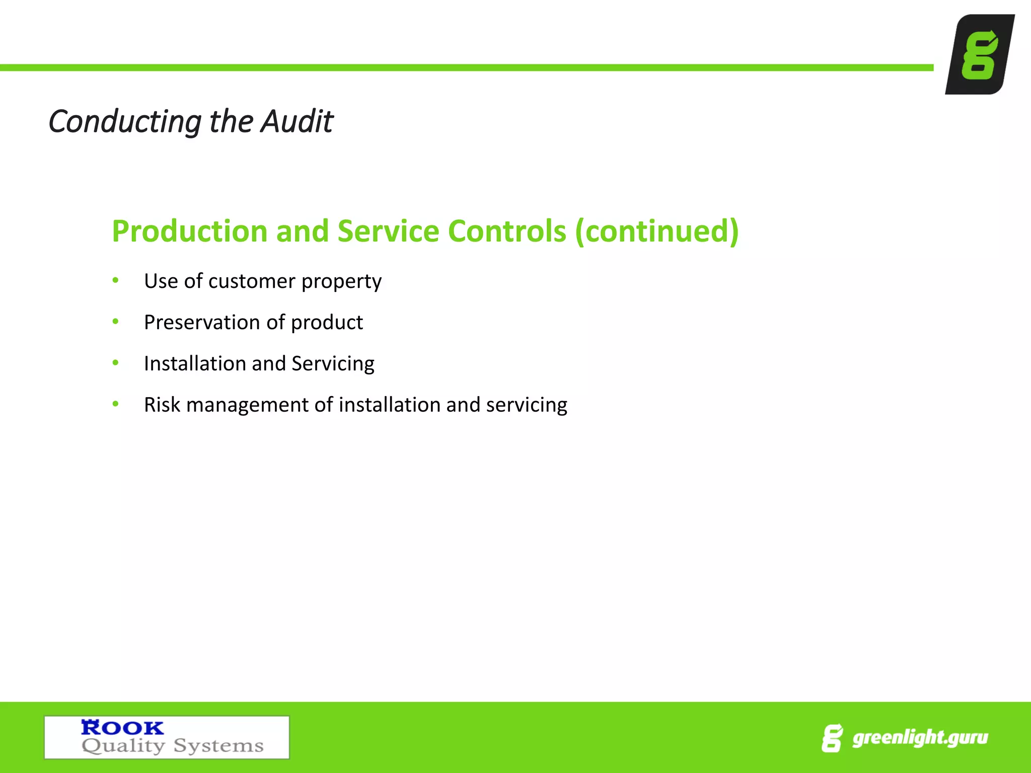 Conducting the Audit
Production and Service Controls (continued)
• Use of customer property
• Preservation of product
• Installation and Servicing
• Risk management of installation and servicing
 