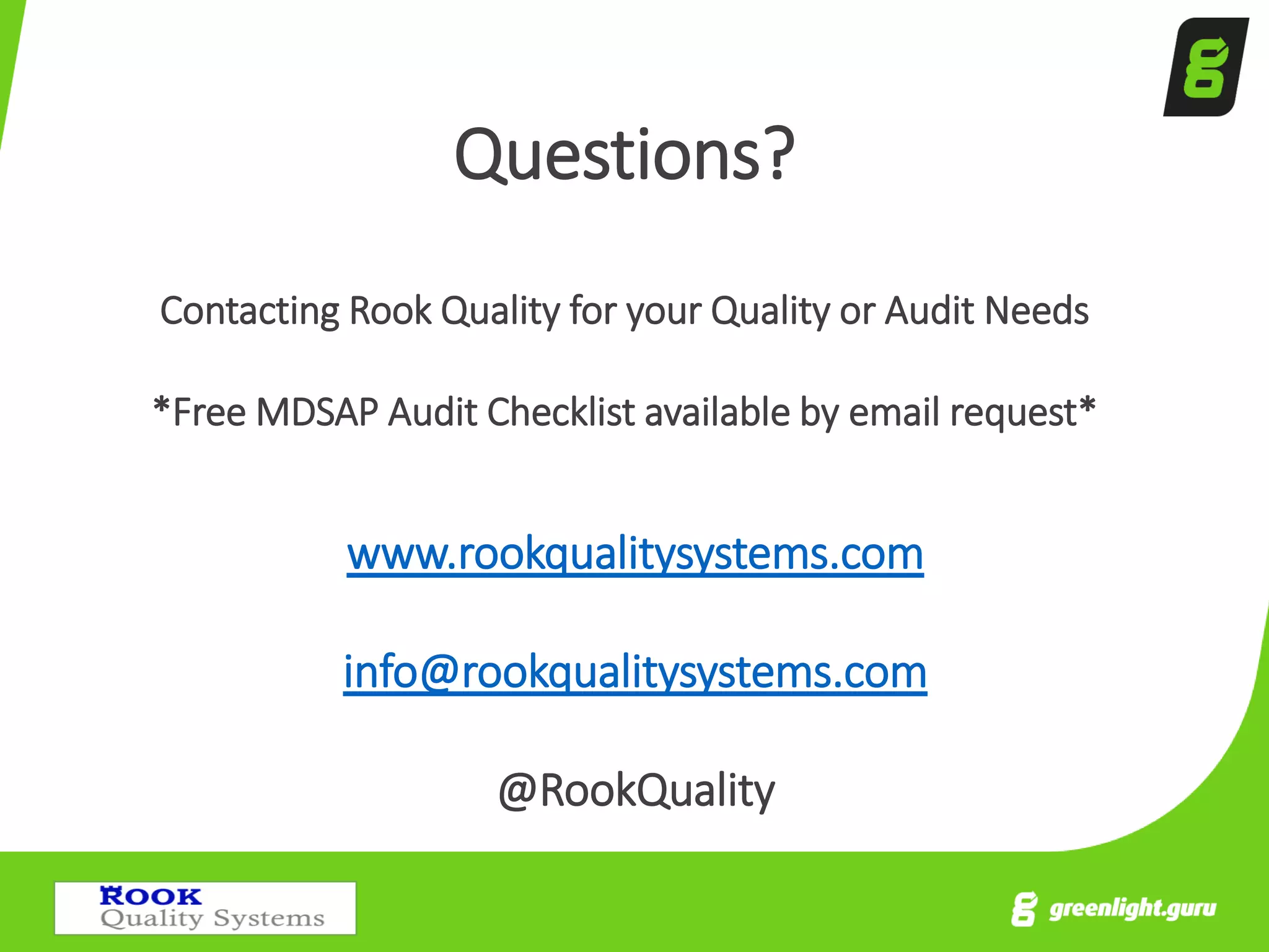 Contacting Rook Quality for your Quality or Audit Needs
*Free MDSAP Audit Checklist available by email request*
www.rookqualitysystems.com
info@rookqualitysystems.com
@RookQuality
Questions?
 