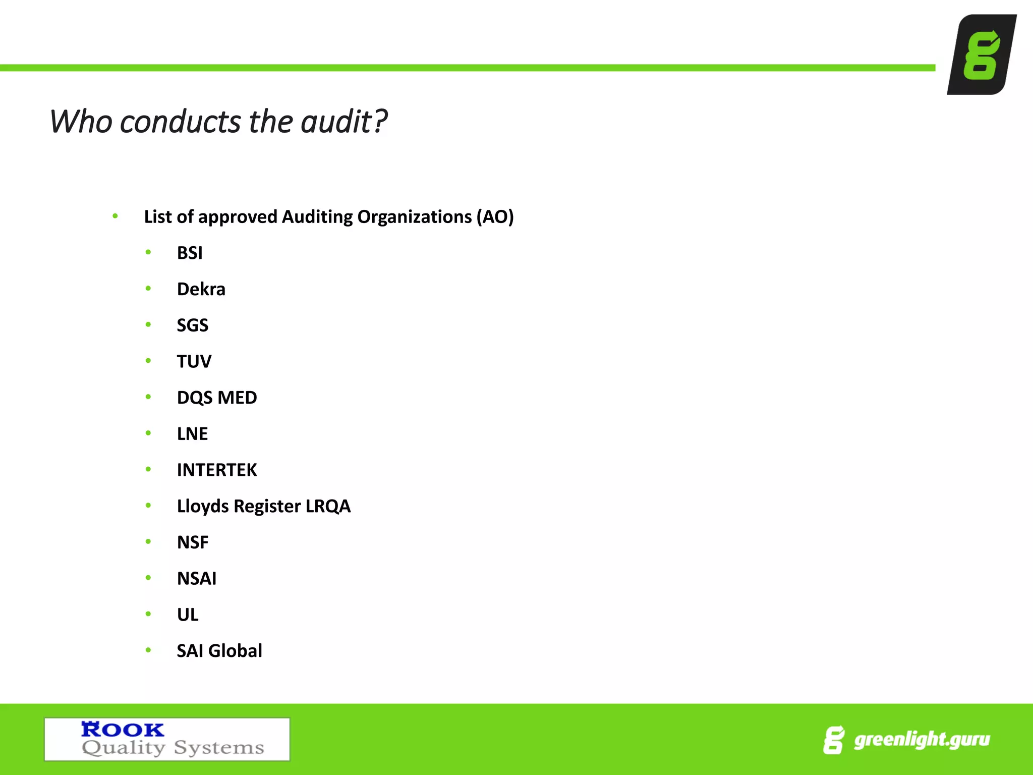 Who conducts the audit?
• List of approved Auditing Organizations (AO)
• BSI
• Dekra
• SGS
• TUV
• DQS MED
• LNE
• INTERTEK
• Lloyds Register LRQA
• NSF
• NSAI
• UL
• SAI Global
 