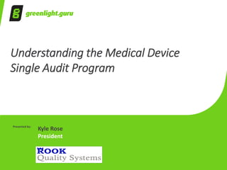 Understanding the Medical Device
Single Audit Program
Presented by:
Kyle Rose
President
 