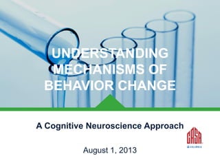 UNDERSTANDING
MECHANISMS OF
BEHAVIOR CHANGE
A Cognitive Neuroscience Approach

© CASAColumbia 2013

August 1, 2013

 