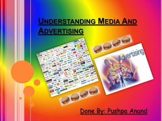 UNDERSTANDING MEDIA AND
ADVERTISING
Done By: Pushpa Anand
 