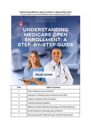 Understanding Medicare Open Enrollment: A Step-by-Step Guide
All you need to know about Medicare open enrollment period 2023
S.No Table of Contents
1 What is Medicare open enrollment?
2 Importance of Medicare open enrollment period 2023
3 Insights on Medicare Open Enrollment
4 Interesting Medicare Statistics
5 Difference between Medicare Advantage and Original Medicare
6 All about Medicare Advantage open enrollment
7 Step-by-step guide to Medicare open enrollment period 2023
 