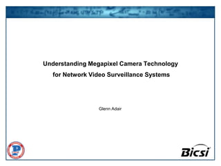 Understanding Megapixel Camera Technology
for Network Video Surveillance Systems
Glenn Adair
 