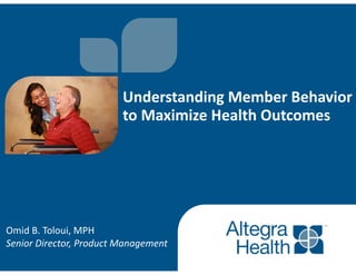Understanding+Member+Behavior+
to+Maximize+Health+Outcomes
Omid%B.%Toloui,%MPH%
Senior'Director,'Product'Management'
 