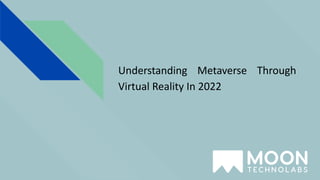 Understanding Metaverse Through
Virtual Reality In 2022
 