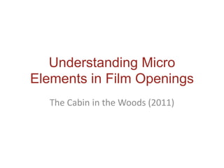 Understanding Micro
Elements in Film Openings
The Cabin in the Woods (2011)
 