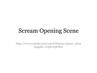 Scream Opening Scene
http://www.youtube.com/watch?feature=player_detai
lpage&v=G3lSvJ5RXKA
 