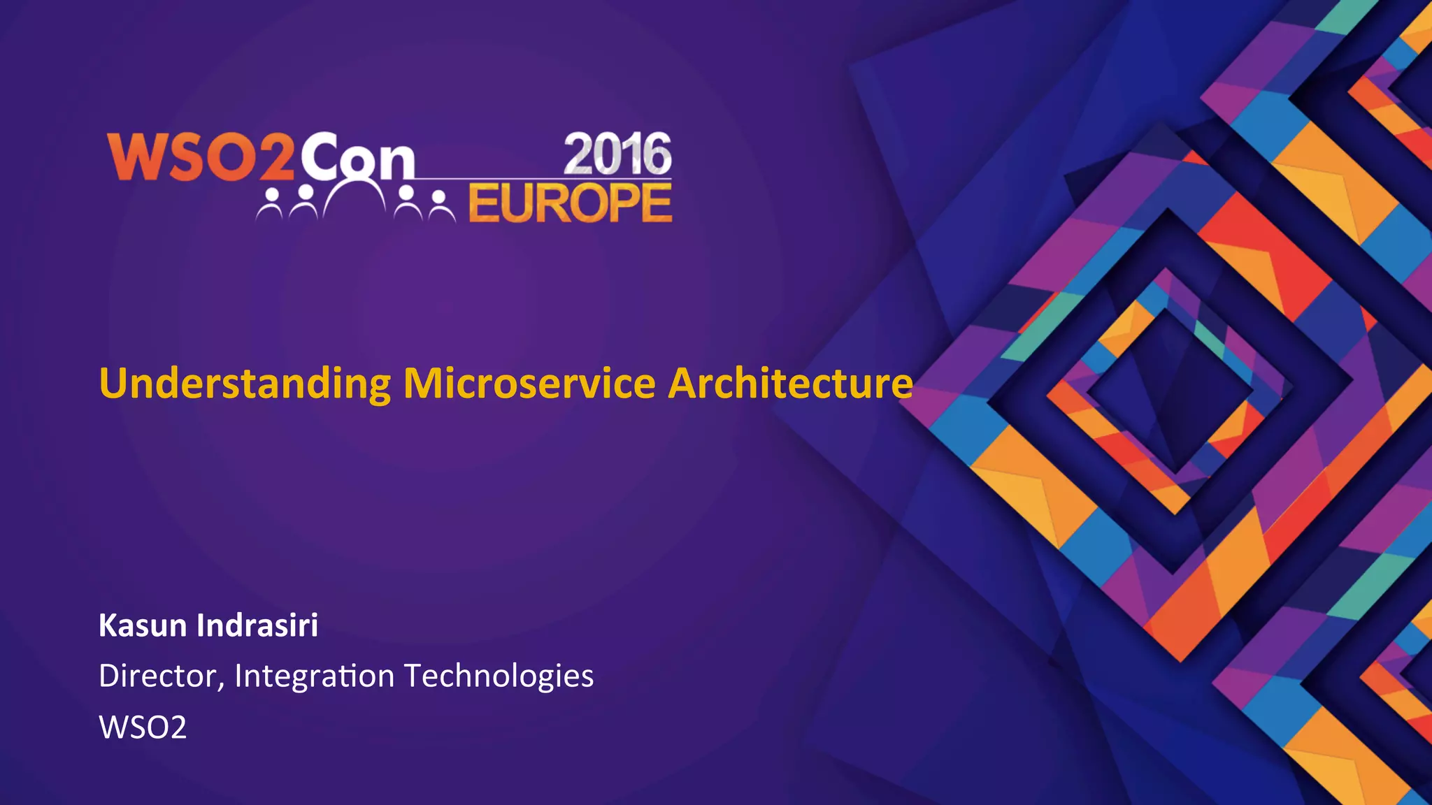 Understanding	Microservice	Architecture	
Kasun	Indrasiri		
Director,	Integra.on	Technologies	
WSO2	
 