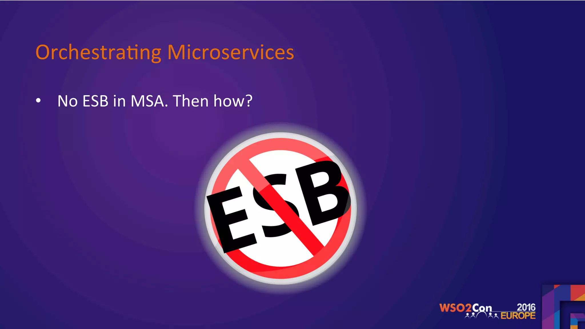 Orchestra.ng	Microservices		
•  No	ESB	in	MSA.	Then	how?		
	
 