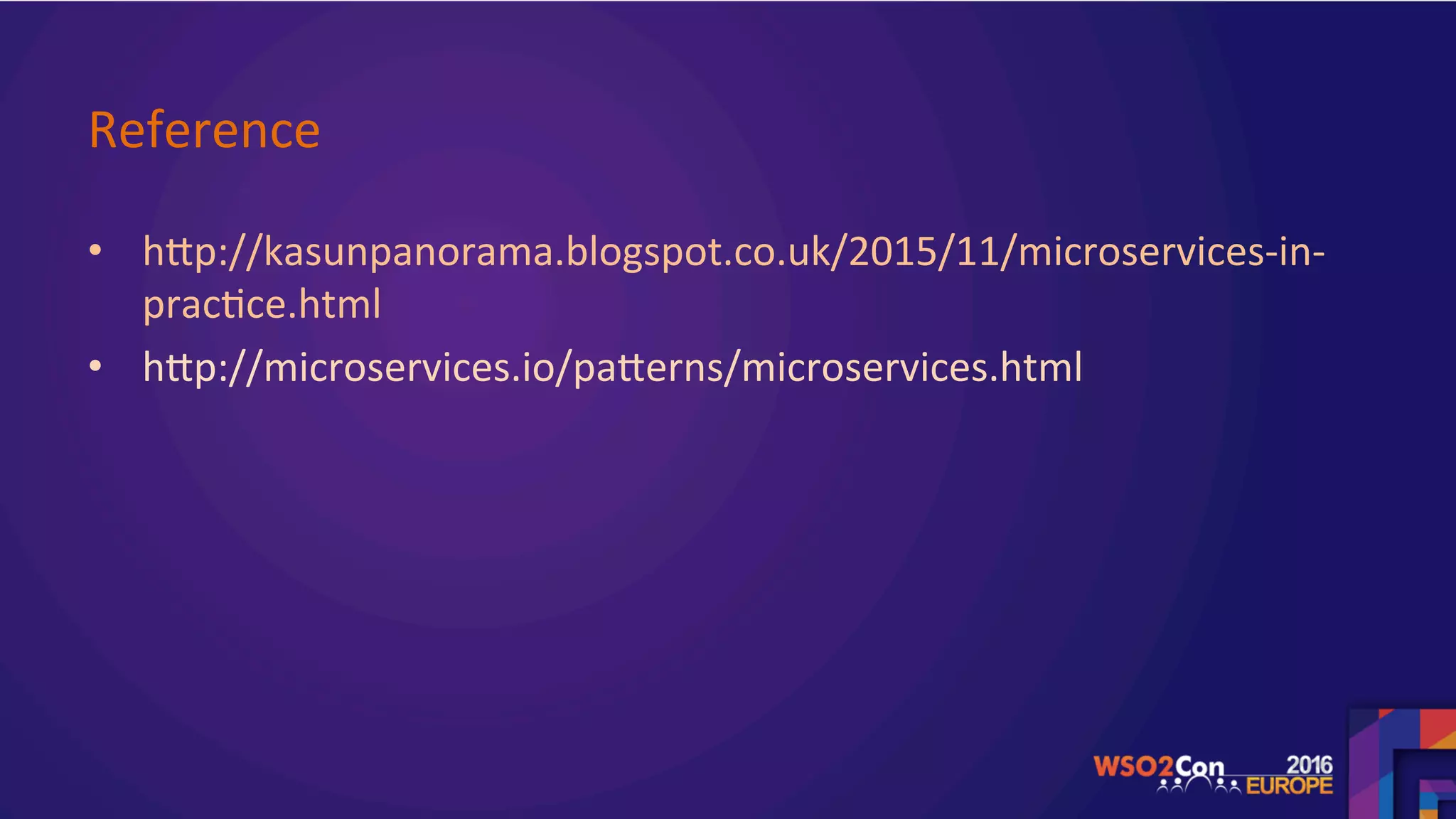 Reference		
•  hgp://kasunpanorama.blogspot.co.uk/2015/11/microservices-in-
prac.ce.html	
•  hgp://microservices.io/pagerns/microservices.html	
	
 
