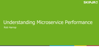 Understanding Microservice Performance
Rob Harrop
 