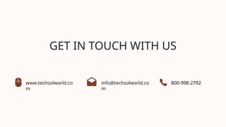 GET IN TOUCH WITH US
www.techsolworld.co
m
info@techsolworld.co
m
800-998-2792
 