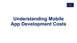 Understanding Mobile
App Development Costs
 