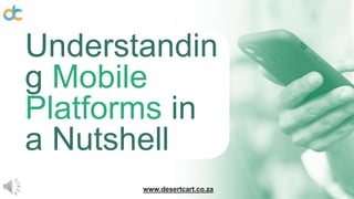 Understandin
g Mobile
Platforms in
a Nutshell
www.desertcart.co.za
 