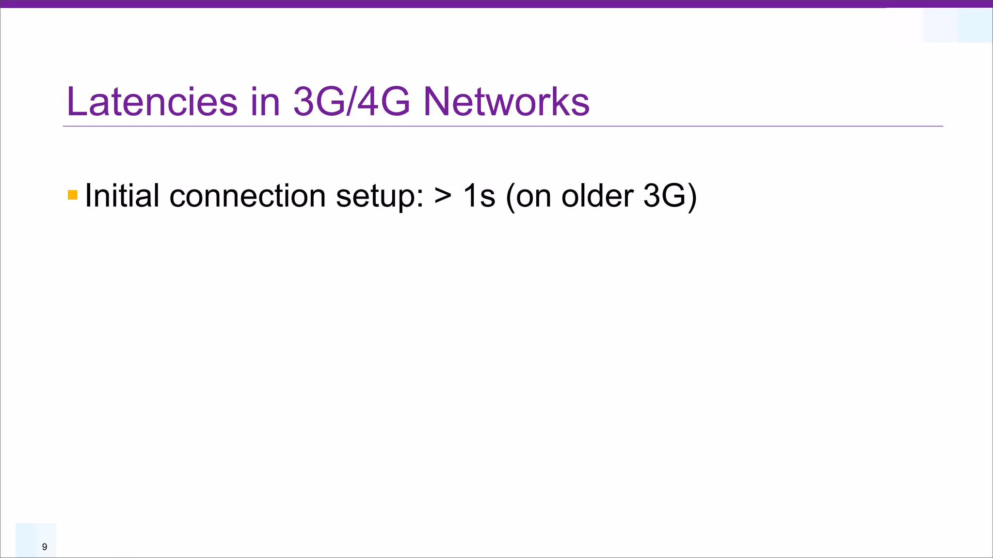 Latencies in 3G/4G Networks

    § Initial connection setup: > 1s (on older 3G)




9
 