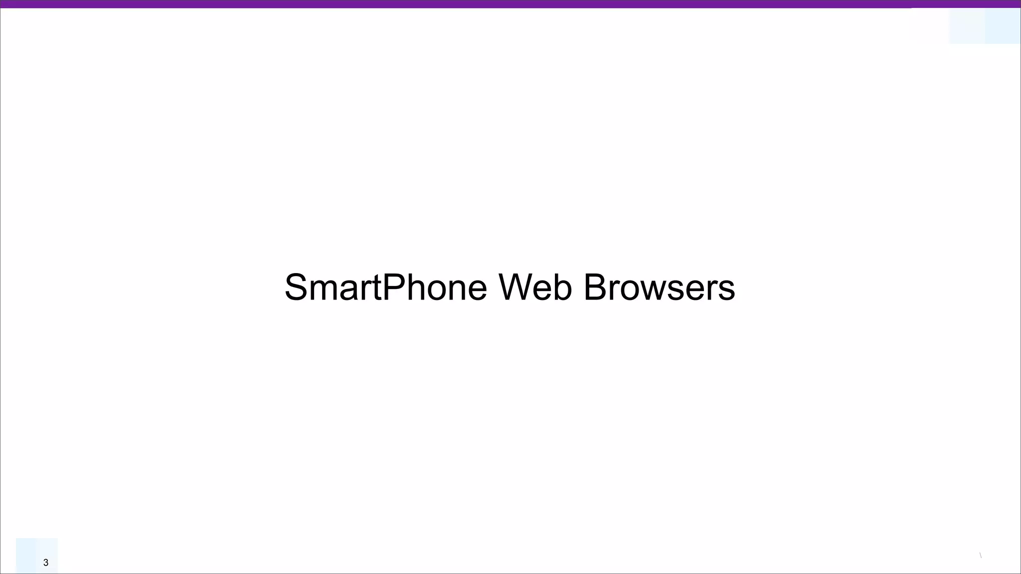 SmartPhone Web Browsers




                              
3
 