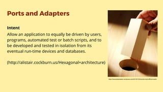 Ports and Adapters
Intent
Allow an application to equally be driven by users,
programs, automated test or batch scripts, and to
be developed and tested in isolation from its
eventual run-time devices and databases.
(http://alistair.cockburn.us/Hexagonal+architecture)
https://transubstantiation.wordpress.com/2013/01/02/worlds-most-difficult-reads/
 