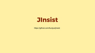 JInsist
https://github.com/liucijus/jinsist
 