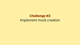 Challenge #2
Implement mock creation
 