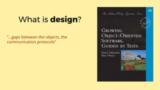 “...gaps between the objects, the
communication protocols”
What is design?
 