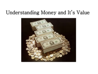 Understanding Money and It’s Value
 