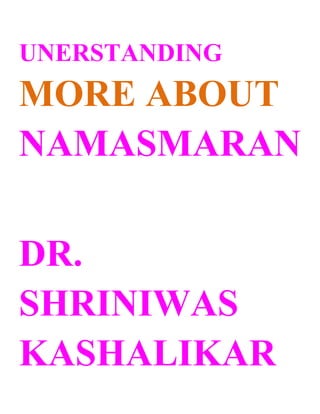 UNERSTANDING
MORE ABOUT
NAMASMARAN

DR.
SHRINIWAS
KASHALIKAR
 