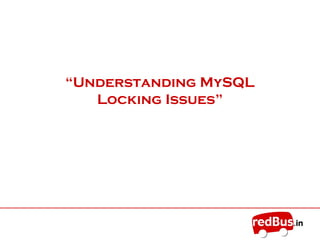 “Understanding MySQL
Locking Issues”
 