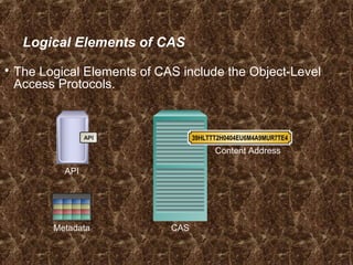 Logical Elements of CAS
 The Logical Elements of CAS include the Object-Level
Access Protocols.
CAS
API
API
Metadata
39HLTTT2H0404EU6M4A9MUR7TE4
Content Address
 