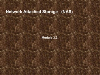 Network Attached Storage (NAS)
Module 3.2
 