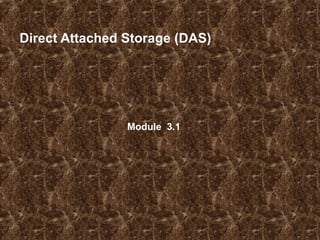 Direct Attached Storage (DAS)
Module 3.1
 