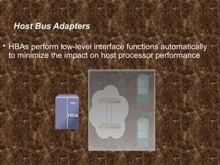 HBA
Host Bus Adapters
 HBAs perform low-level interface functions automatically
to minimize the impact on host processor performance
HBA
 