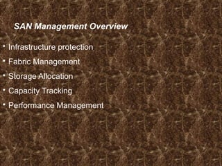 SAN Management Overview
 Infrastructure protection
 Fabric Management
 Storage Allocation
 Capacity Tracking
 Performance Management
 