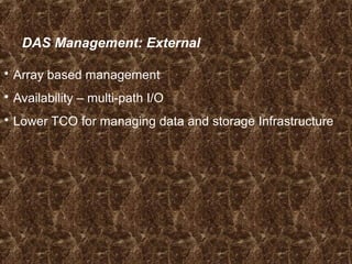 DAS Management: External
 Array based management
 Availability – multi-path I/O
 Lower TCO for managing data and storage Infrastructure
 