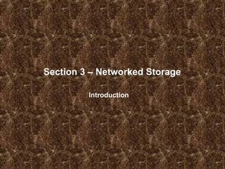 Section 3 – Networked Storage
Introduction
 