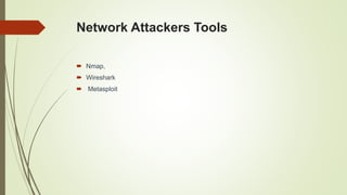 Network Attackers Tools
 Nmap,
 Wireshark
 Metasploit
 